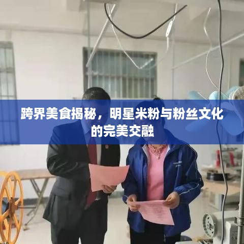 跨界美食揭秘，明星米粉與粉絲文化的完美交融