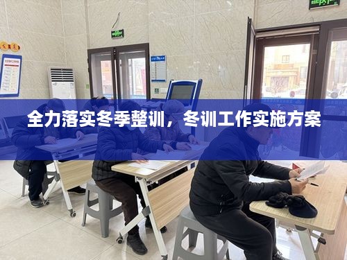 全力落實冬季整訓，冬訓工作實施方案 