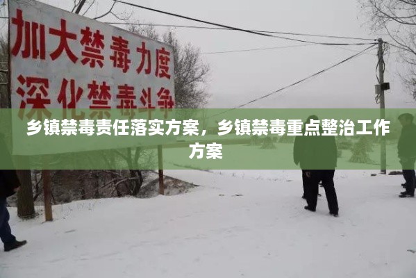 鄉(xiāng)鎮(zhèn)禁毒責(zé)任落實(shí)方案，鄉(xiāng)鎮(zhèn)禁毒重點(diǎn)整治工作方案 