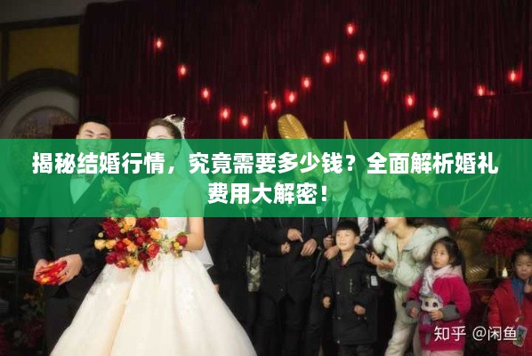 揭秘結(jié)婚行情，究竟需要多少錢？全面解析婚禮費(fèi)用大解密！