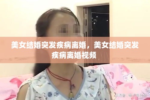 美女結(jié)婚突發(fā)疾病離婚，美女結(jié)婚突發(fā)疾病離婚視頻 