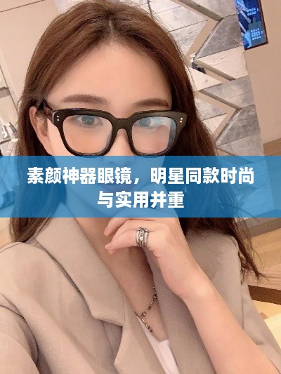 素顏神器眼鏡，明星同款時尚與實用并重