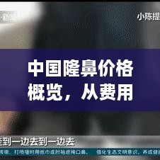 中國隆鼻價格概覽，從費用構(gòu)成到市場行情一網(wǎng)打盡