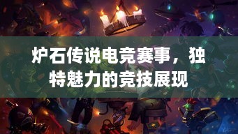 爐石傳說電競賽事，獨(dú)特魅力的競技展現(xiàn)