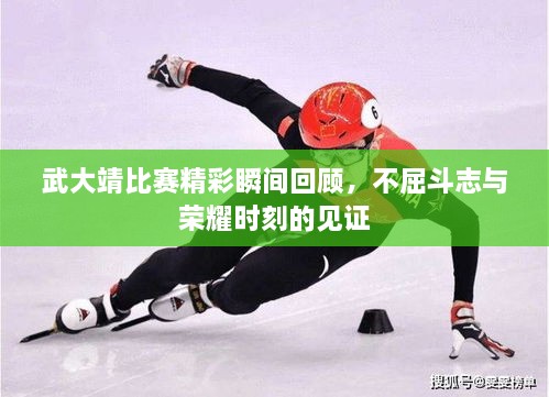 武大靖比賽精彩瞬間回顧，不屈斗志與榮耀時(shí)刻的見(jiàn)證