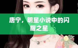 唐寧，明星小說(shuō)中的閃耀之星