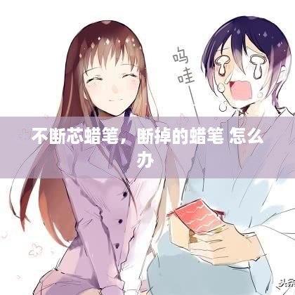 不斷芯蠟筆，斷掉的蠟筆 怎么辦 