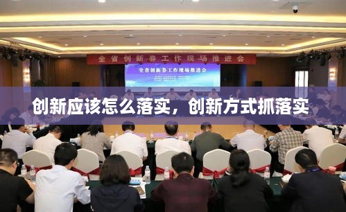 創(chuàng)新應(yīng)該怎么落實(shí)，創(chuàng)新方式抓落實(shí) 