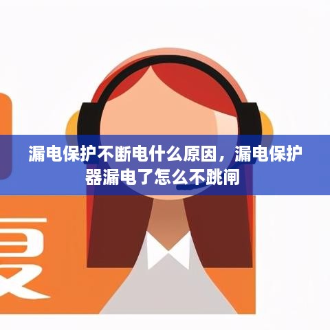 漏電保護不斷電什么原因，漏電保護器漏電了怎么不跳閘 