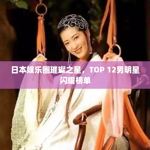 日本娛樂圈璀璨之星，TOP 12男明星閃耀榜單