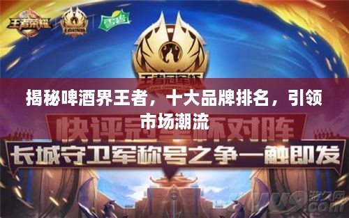 揭秘啤酒界王者，十大品牌排名，引領(lǐng)市場(chǎng)潮流