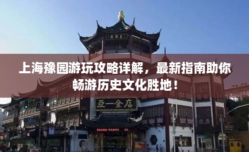 上海豫園游玩攻略詳解，最新指南助你暢游歷史文化勝地！