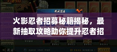 火影忍者招募秘籍揭秘，最新抽取攻略助你提升忍者招募成功率！
