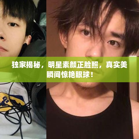 獨(dú)家揭秘，明星素顏正臉照，真實(shí)美瞬間驚艷眼球！