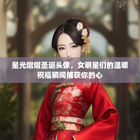 星光熠熠圣誕頭像，女明星們的溫暖祝福瞬間捕獲你的心