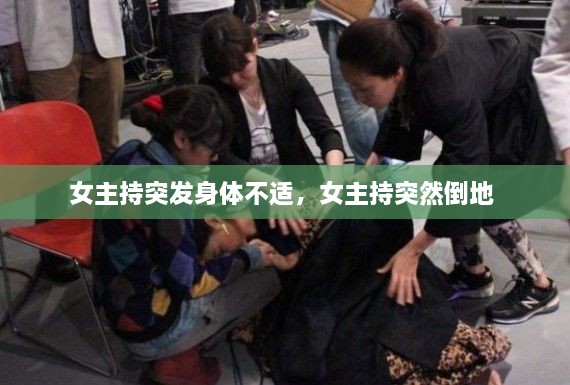 女主持突發(fā)身體不適，女主持突然倒地 