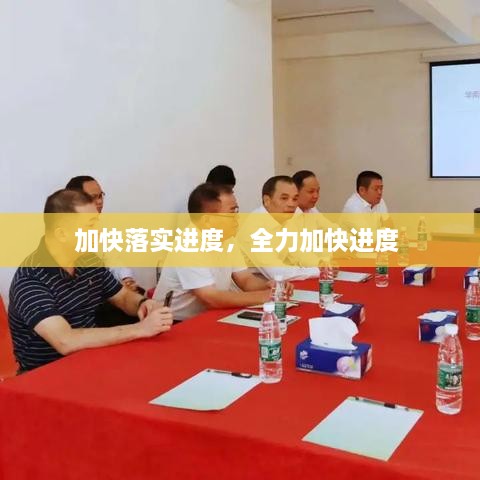 加快落實(shí)進(jìn)度，全力加快進(jìn)度 