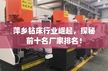 萍鄉(xiāng)鉆床行業(yè)崛起，探秘前十名廠家排名！