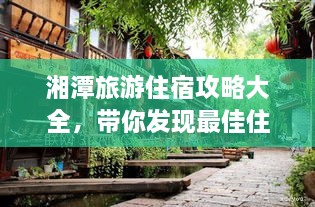 湘潭旅游住宿攻略大全，帶你發(fā)現(xiàn)最佳住宿地點(diǎn)！