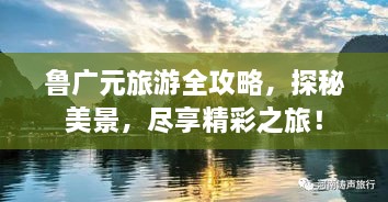 魯廣元旅游全攻略，探秘美景，盡享精彩之旅！