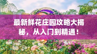 最新鮮花莊園攻略大揭秘，從入門到精通！