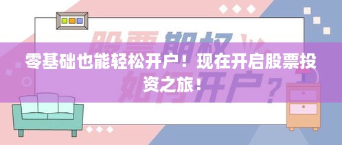 零基礎(chǔ)也能輕松開(kāi)戶！現(xiàn)在開(kāi)啟股票投資之旅！