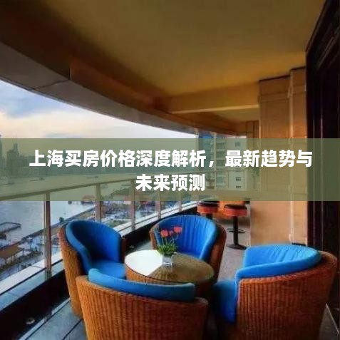 上海買房價格深度解析，最新趨勢與未來預測