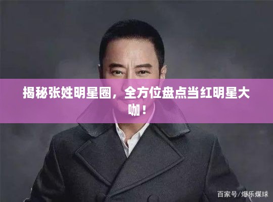 揭秘張姓明星圈，全方位盤點當(dāng)紅明星大咖！