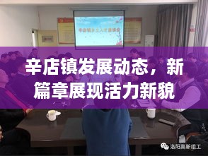 辛店鎮(zhèn)發(fā)展動(dòng)態(tài)，新篇章展現(xiàn)活力新貌