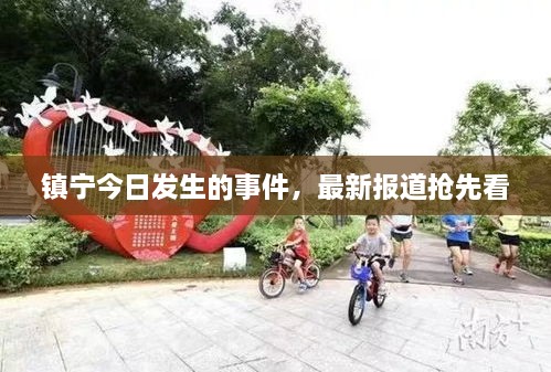 鎮(zhèn)寧今日發(fā)生的事件，最新報(bào)道搶先看