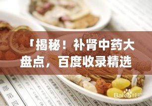「揭秘！補腎中藥大盤點，百度收錄精選推薦」