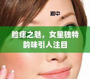 臉痣之魅，女星獨(dú)特韻味引人注目