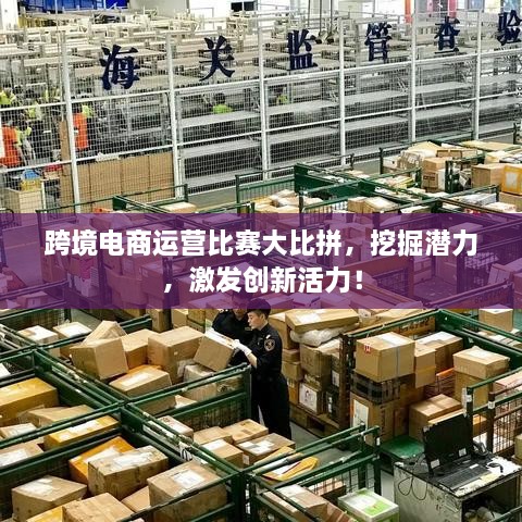 跨境電商運(yùn)營(yíng)比賽大比拼，挖掘潛力，激發(fā)創(chuàng)新活力！