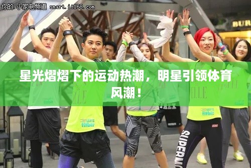 星光熠熠下的運動熱潮，明星引領(lǐng)體育風(fēng)潮！