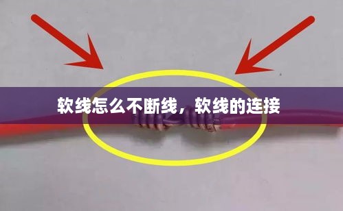 軟線怎么不斷線，軟線的連接 