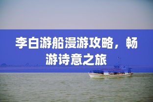 李白游船漫游攻略，暢游詩意之旅