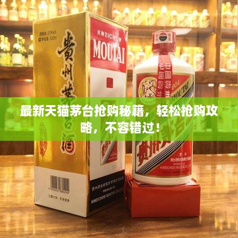 最新天貓茅臺(tái)搶購(gòu)秘籍，輕松搶購(gòu)攻略，不容錯(cuò)過(guò)！