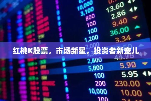 紅桃K股票，市場新星，投資者新寵兒