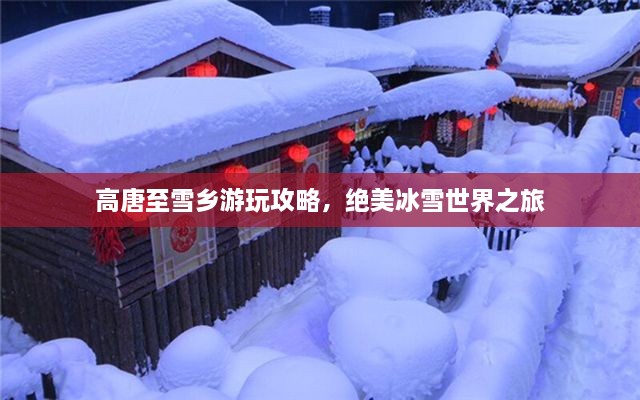高唐至雪鄉(xiāng)游玩攻略，絕美冰雪世界之旅