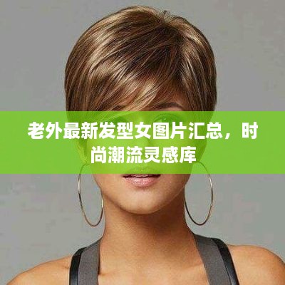 老外最新發(fā)型女圖片匯總，時尚潮流靈感庫