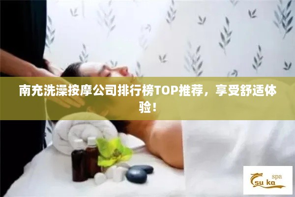 南充洗澡按摩公司排行榜TOP推薦，享受舒適體驗(yàn)！