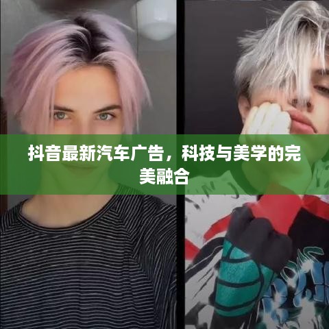 抖音最新汽車(chē)廣告，科技與美學(xué)的完美融合