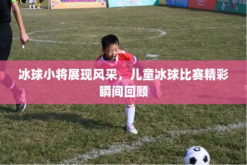 冰球小將展現(xiàn)風(fēng)采，兒童冰球比賽精彩瞬間回顧