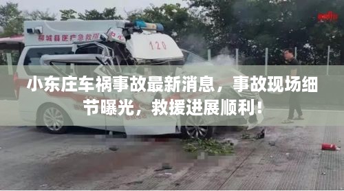 小東莊車禍?zhǔn)鹿首钚孪?，事故現(xiàn)場(chǎng)細(xì)節(jié)曝光，救援進(jìn)展順利！