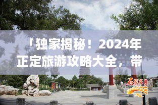 「獨(dú)家揭秘！2025年正定旅游攻略大全，帶你暢游古城魅力！」