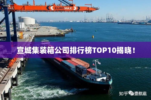宣城集裝箱公司排行榜TOP10揭曉！