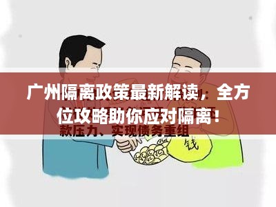 廣州隔離政策最新解讀，全方位攻略助你應(yīng)對(duì)隔離！