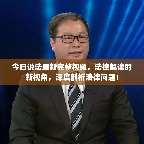 今日說法最新完整視頻，法律解讀的新視角，深度剖析法律問題！