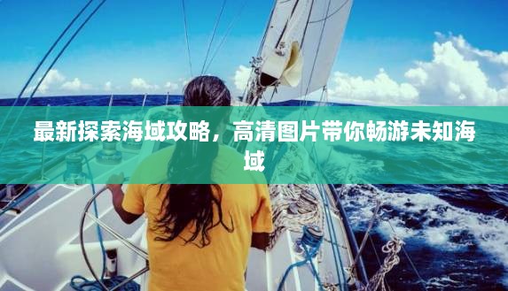 最新探索海域攻略，高清圖片帶你暢游未知海域