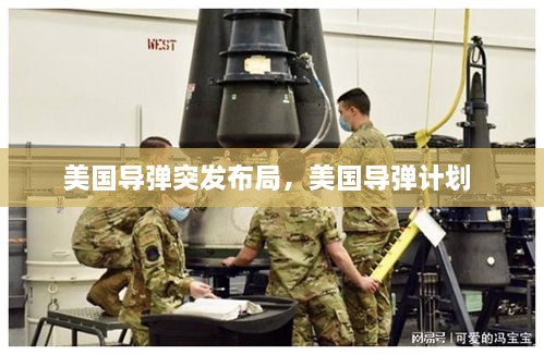 美國(guó)導(dǎo)彈突發(fā)布局，美國(guó)導(dǎo)彈計(jì)劃 
